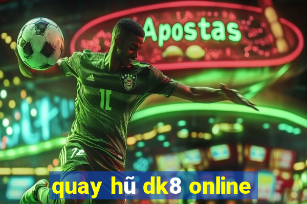 quay hũ dk8 online