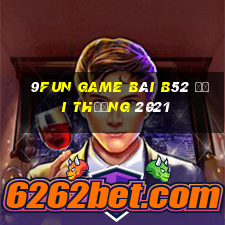 9Fun Game Bài B52 Đổi Thưởng 2021