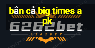 bắn cả big times apk