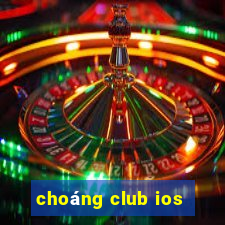 choáng club ios