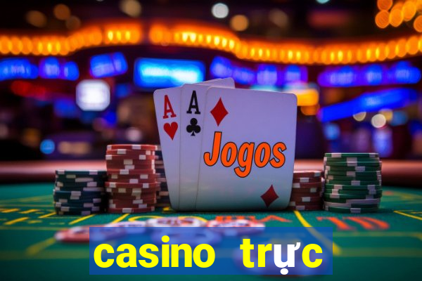 casino trực tiếp uy tín