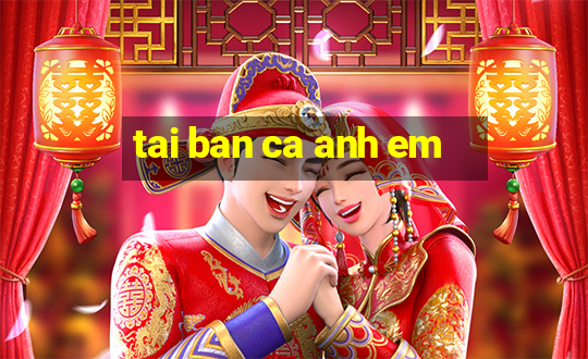 tai ban ca anh em