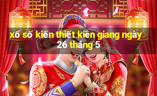 xổ số kiến thiết kiên giang ngày 26 tháng 5