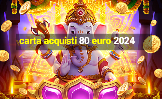 carta acquisti 80 euro 2024