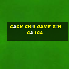 cách chơi game bắn cá ica