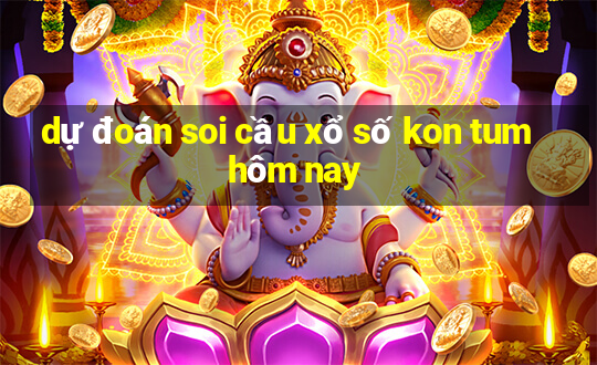 dự đoán soi cầu xổ số kon tum hôm nay