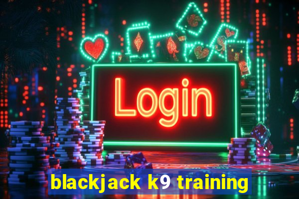 blackjack k9 training