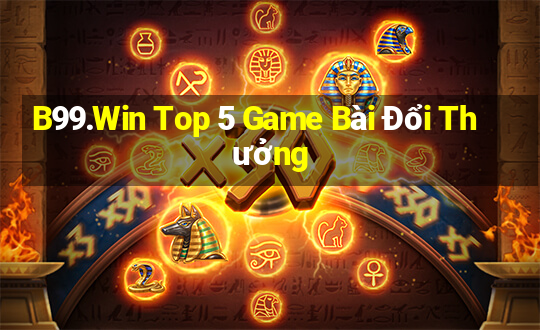 B99.Win Top 5 Game Bài Đổi Thưởng