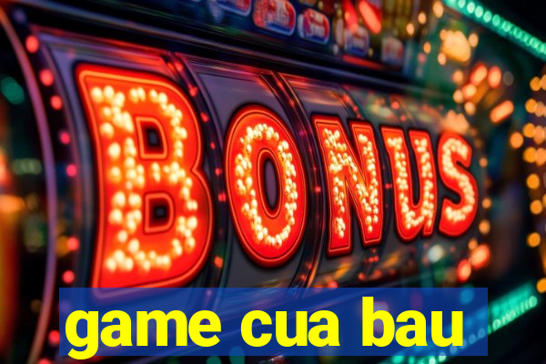 game cua bau