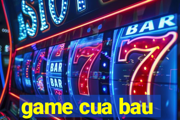 game cua bau