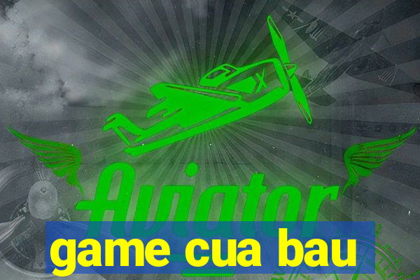 game cua bau