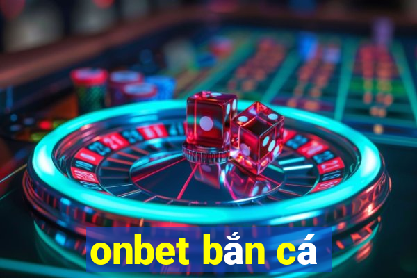 onbet bắn cá