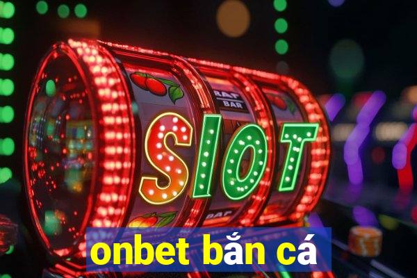 onbet bắn cá