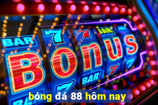 bóng đá 88 hôm nay