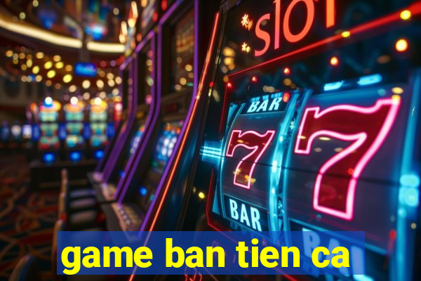 game ban tien ca