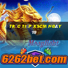 Trực tiếp XSCM ngày 19