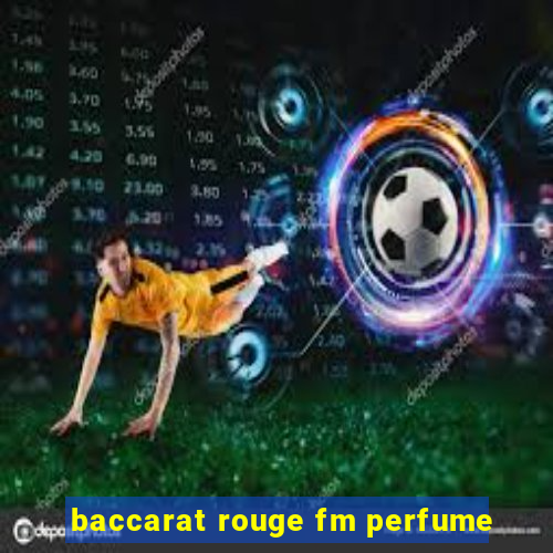 baccarat rouge fm perfume