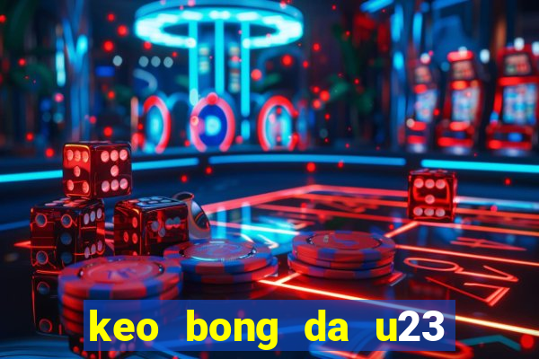 keo bong da u23 chau a