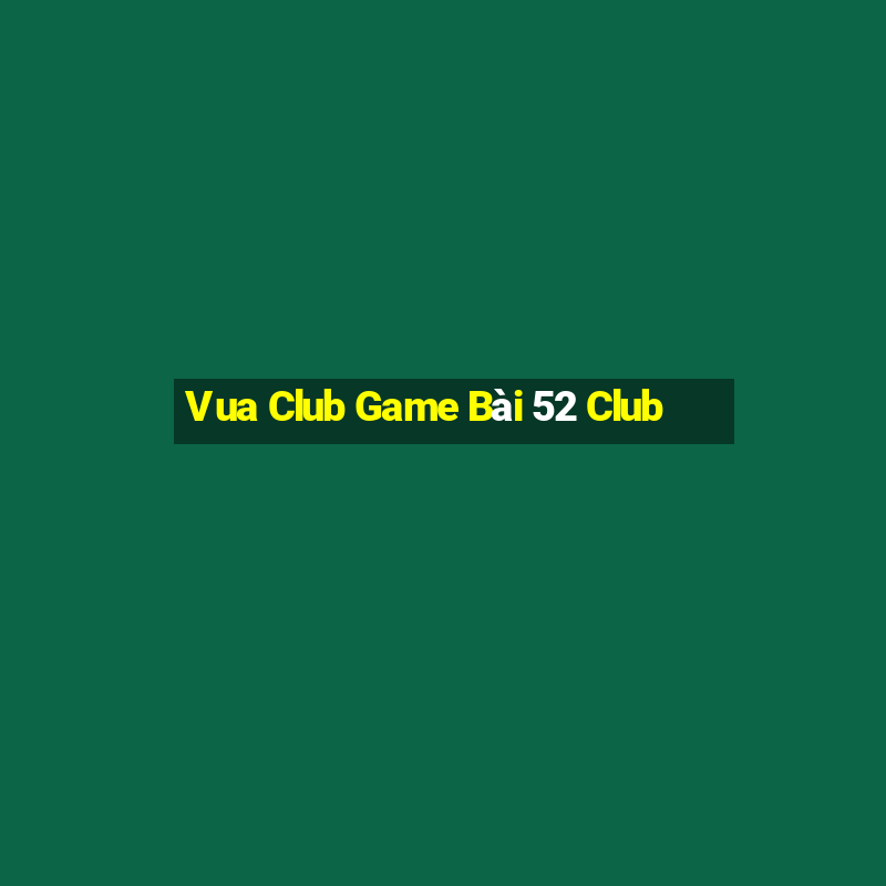 Vua Club Game Bài 52 Club