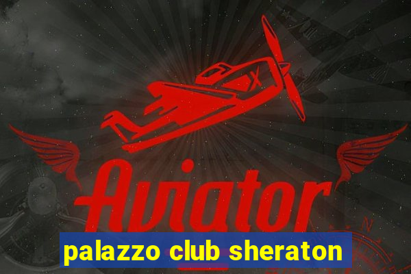 palazzo club sheraton