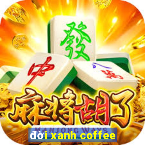 đời xanh coffee