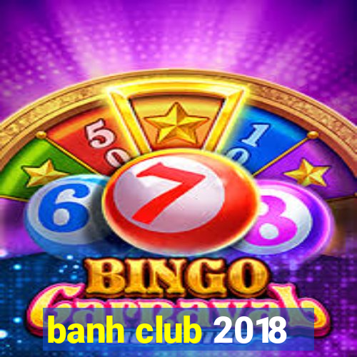 banh club 2018