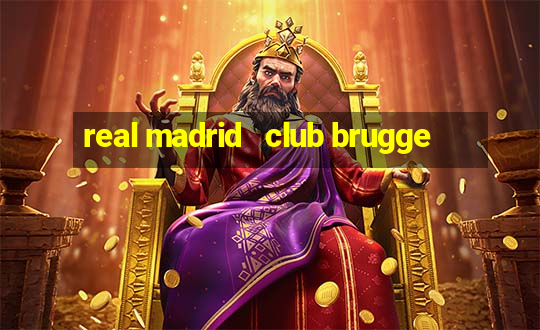 real madrid   club brugge