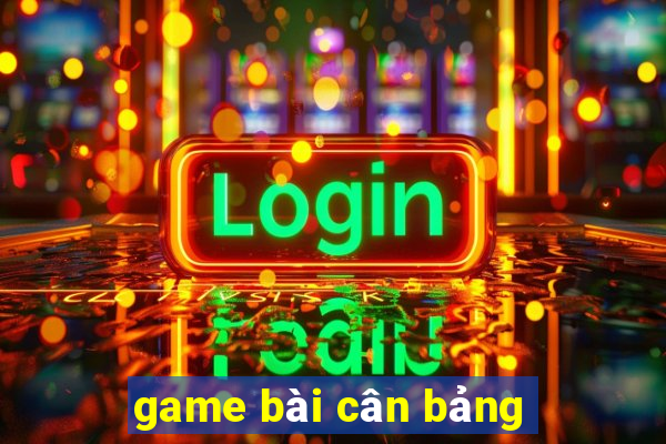 game bài cân bảng