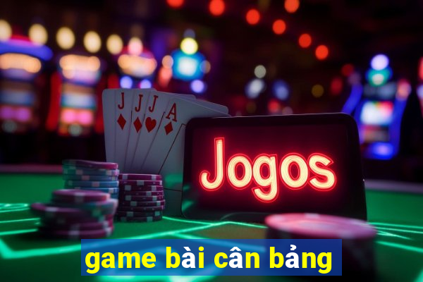 game bài cân bảng