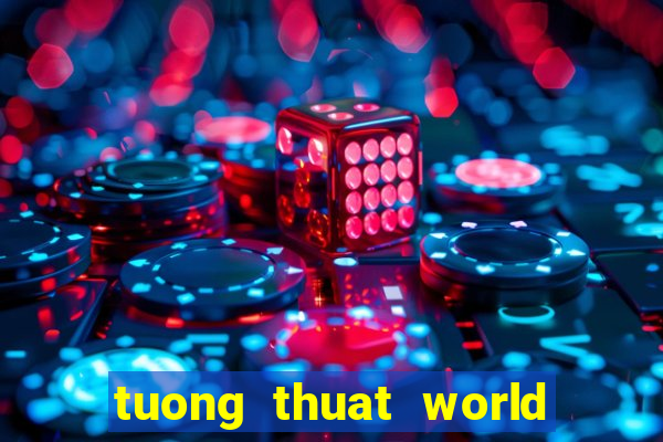 tuong thuat world cup 2024