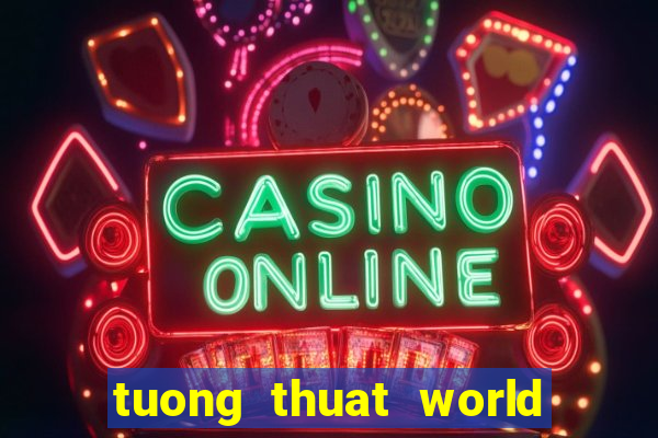 tuong thuat world cup 2024