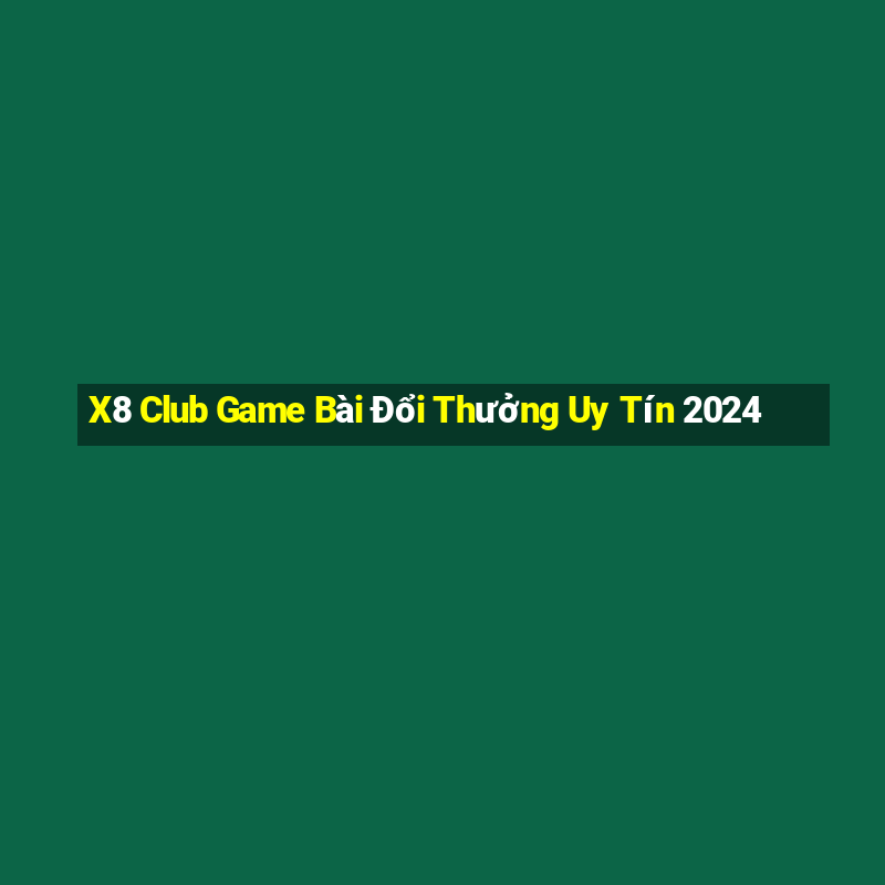 X8 Club Game Bài Đổi Thưởng Uy Tín 2024