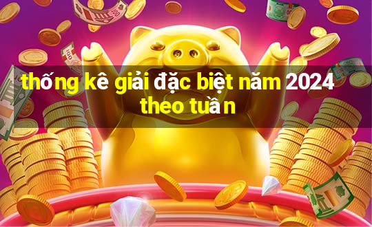 thống kê giải đặc biệt năm 2024 theo tuần