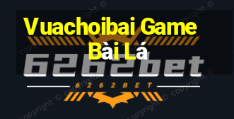 Vuachoibai Game Bài Lá