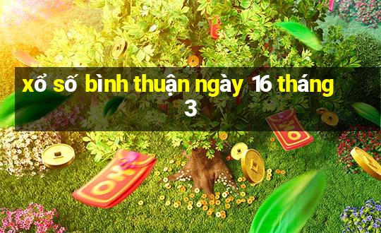 xổ số bình thuận ngày 16 tháng 3