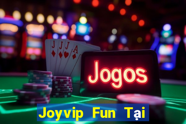 Joyvip Fun Tại Game Bài Đổi Thưởng