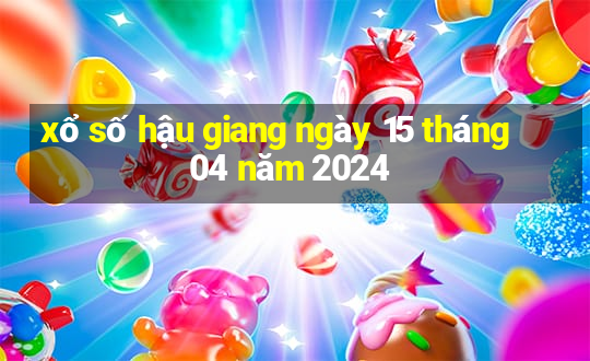 xổ số hậu giang ngày 15 tháng 04 năm 2024