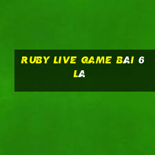 Ruby Live Game Bài 6 Lá