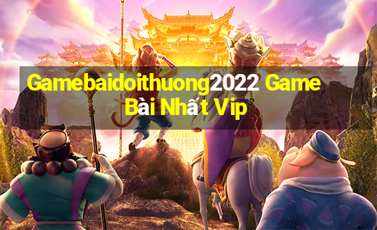 Gamebaidoithuong2022 Game Bài Nhất Vip