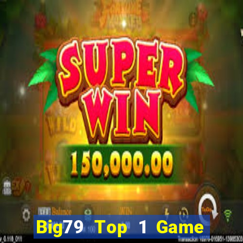 Big79 Top 1 Game Bài Đổi Thưởng Uy Tín