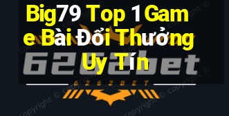 Big79 Top 1 Game Bài Đổi Thưởng Uy Tín