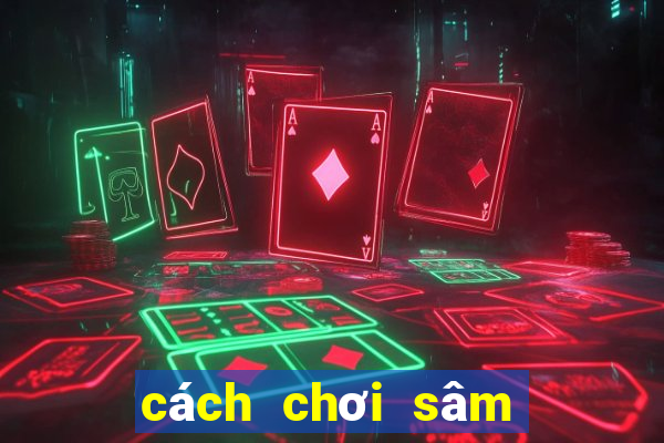 cách chơi sâm lốc giỏi