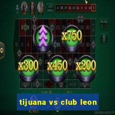 tijuana vs club leon