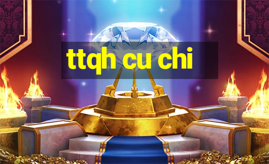 ttqh cu chi