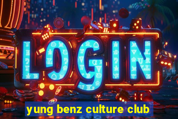 yung benz culture club