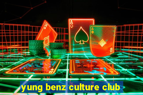 yung benz culture club