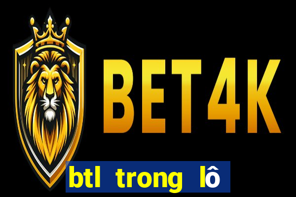 btl trong lô đề là gì