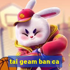 tai geam ban ca