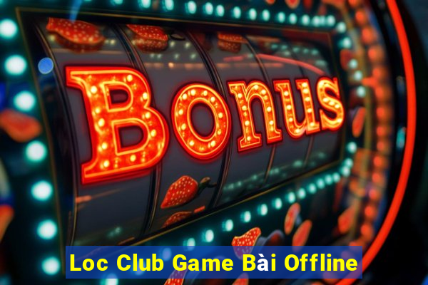 Loc Club Game Bài Offline