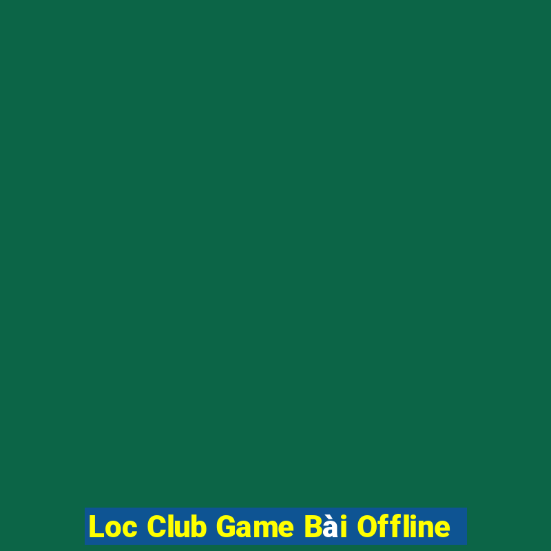 Loc Club Game Bài Offline